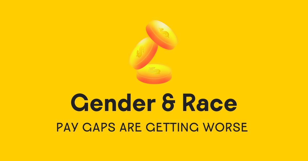 Revealed:  Gender and Race Pay Gaps are Widening at an Alarming Rate